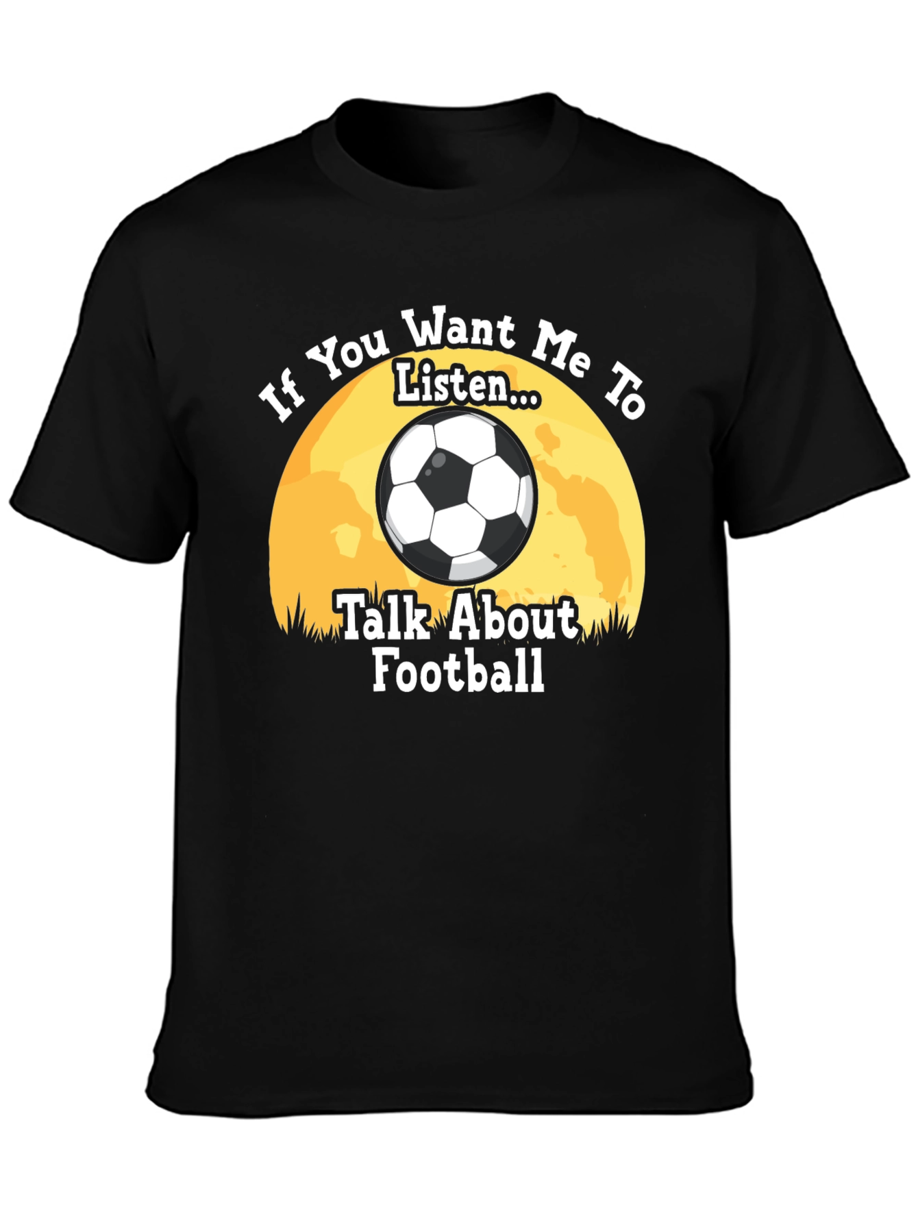 Football Fan T-Shirt: If You Want Me to Listen...