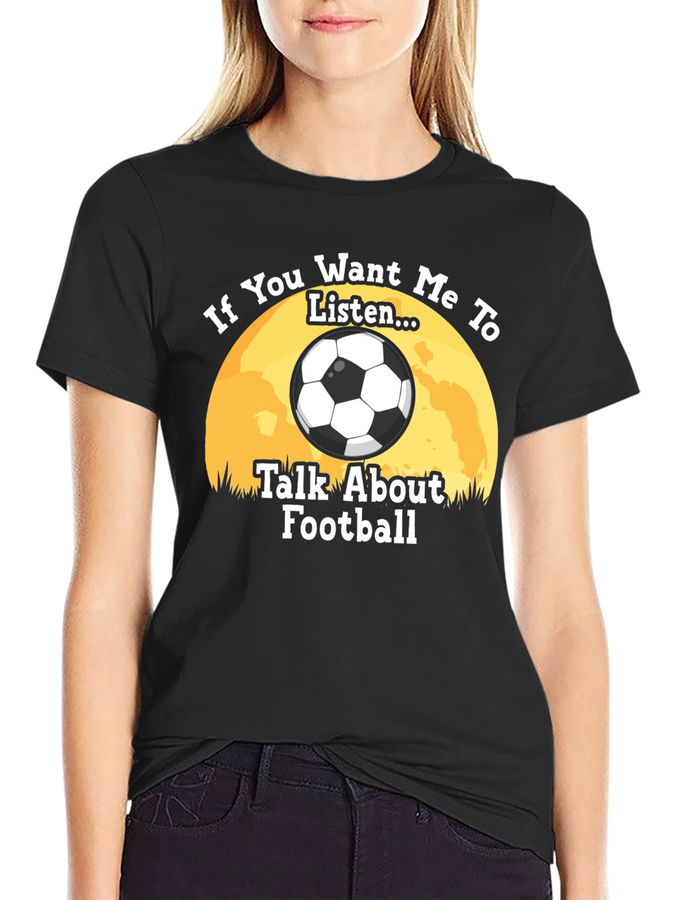 Football Fan T-Shirt: If You Want Me to Listen...