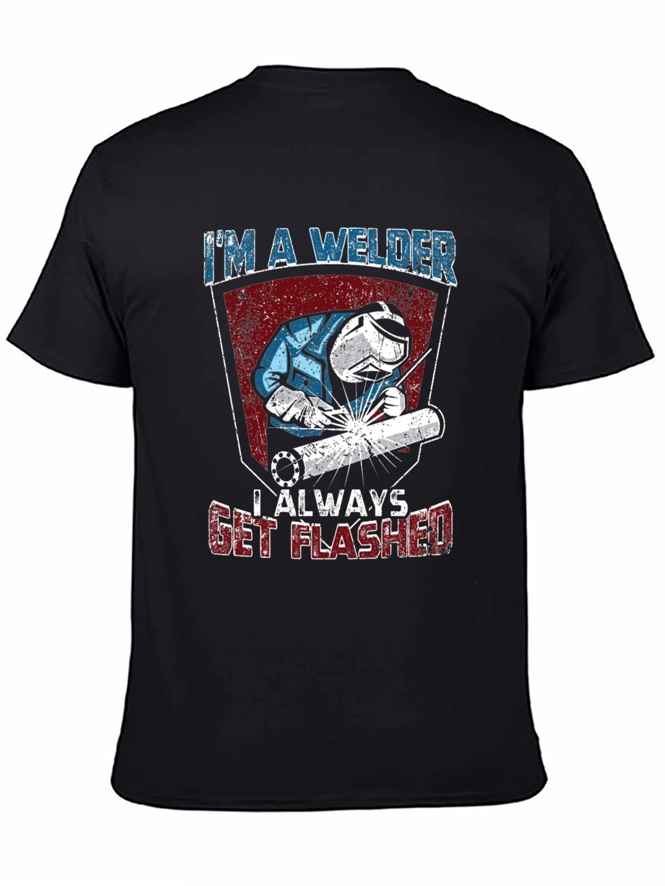 Im A Welder T-Shirt - Always Get Flashed Funny Tee