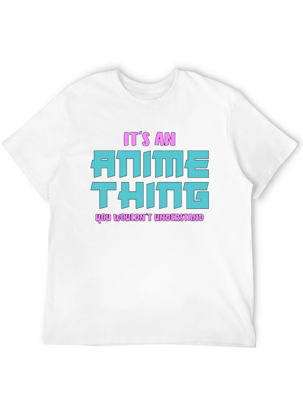 Anime Thing T-Shirt - You Wouldnt Understand