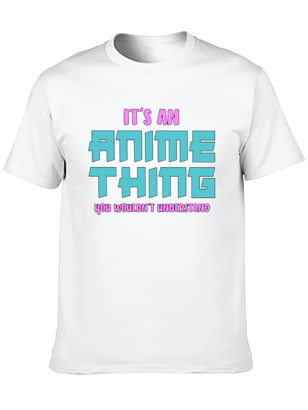 Anime Thing T-Shirt - You Wouldnt Understand