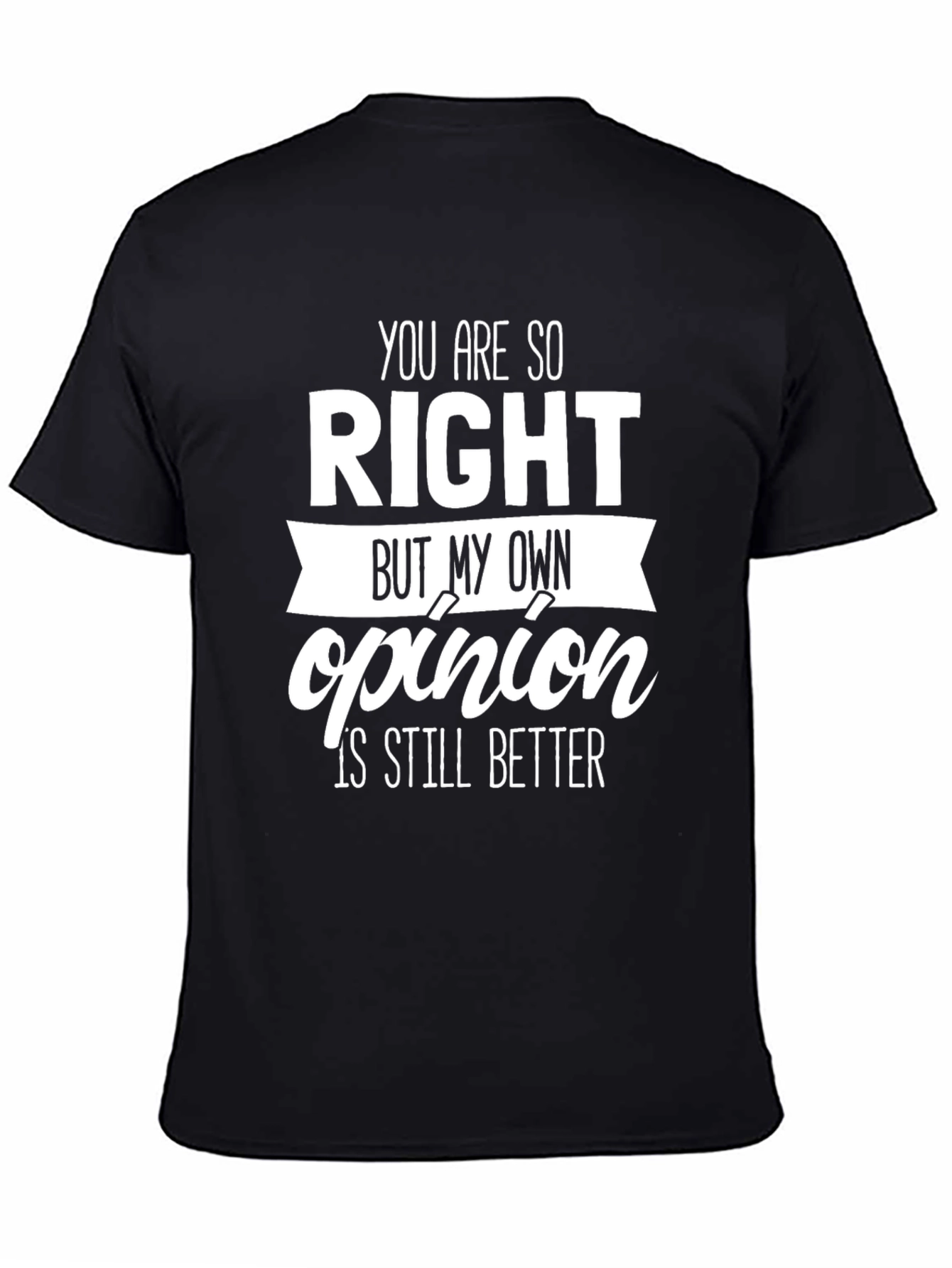 Funny Opinion T-Shirt - You Are So Right Novelty Tee