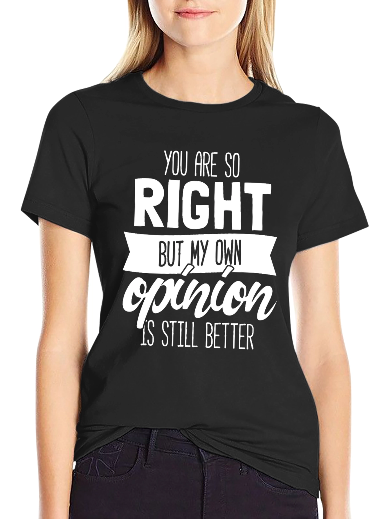 Funny Opinion T-Shirt - You Are So Right Novelty Tee