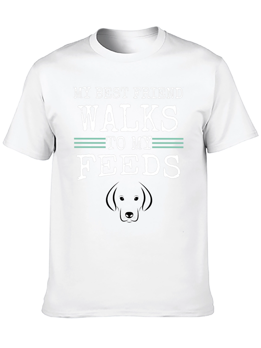 My Best Friend Walks to My Feeds T-Shirt