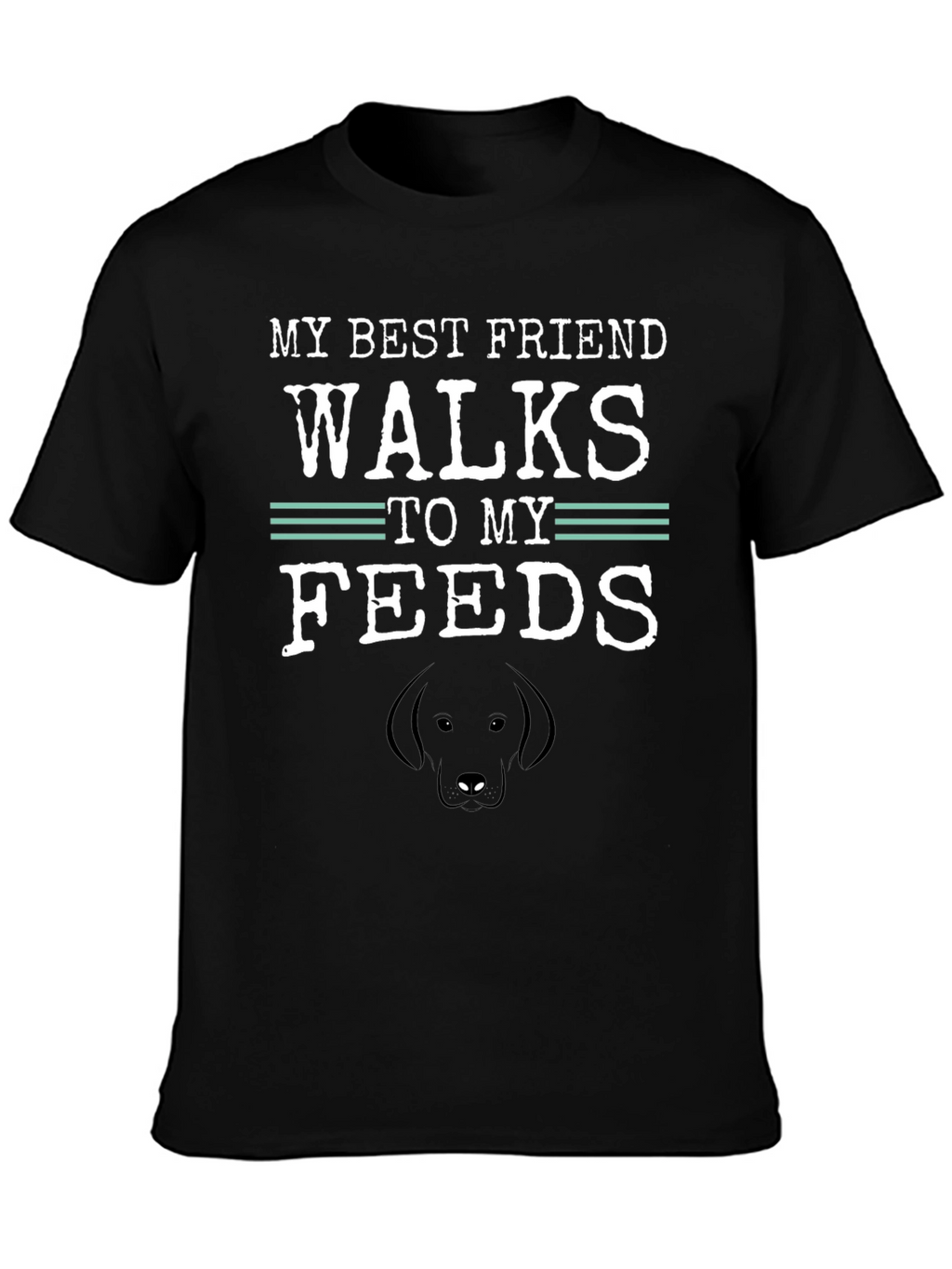 My Best Friend Walks to My Feeds T-Shirt
