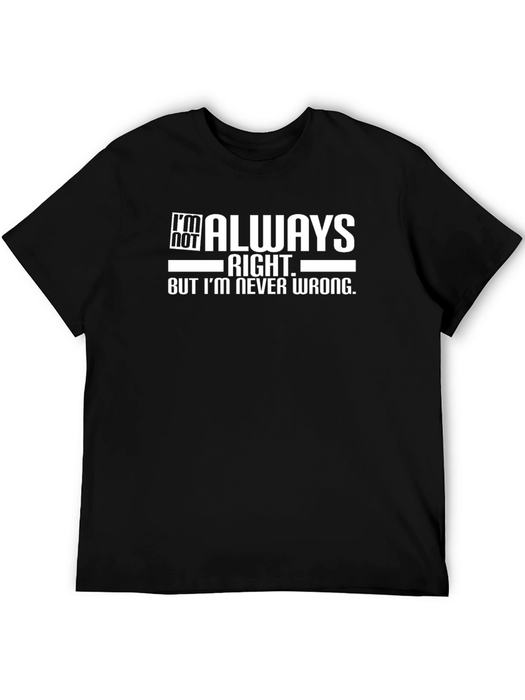 Im Not Always Right T-Shirt - Funny Sarcastic Tee