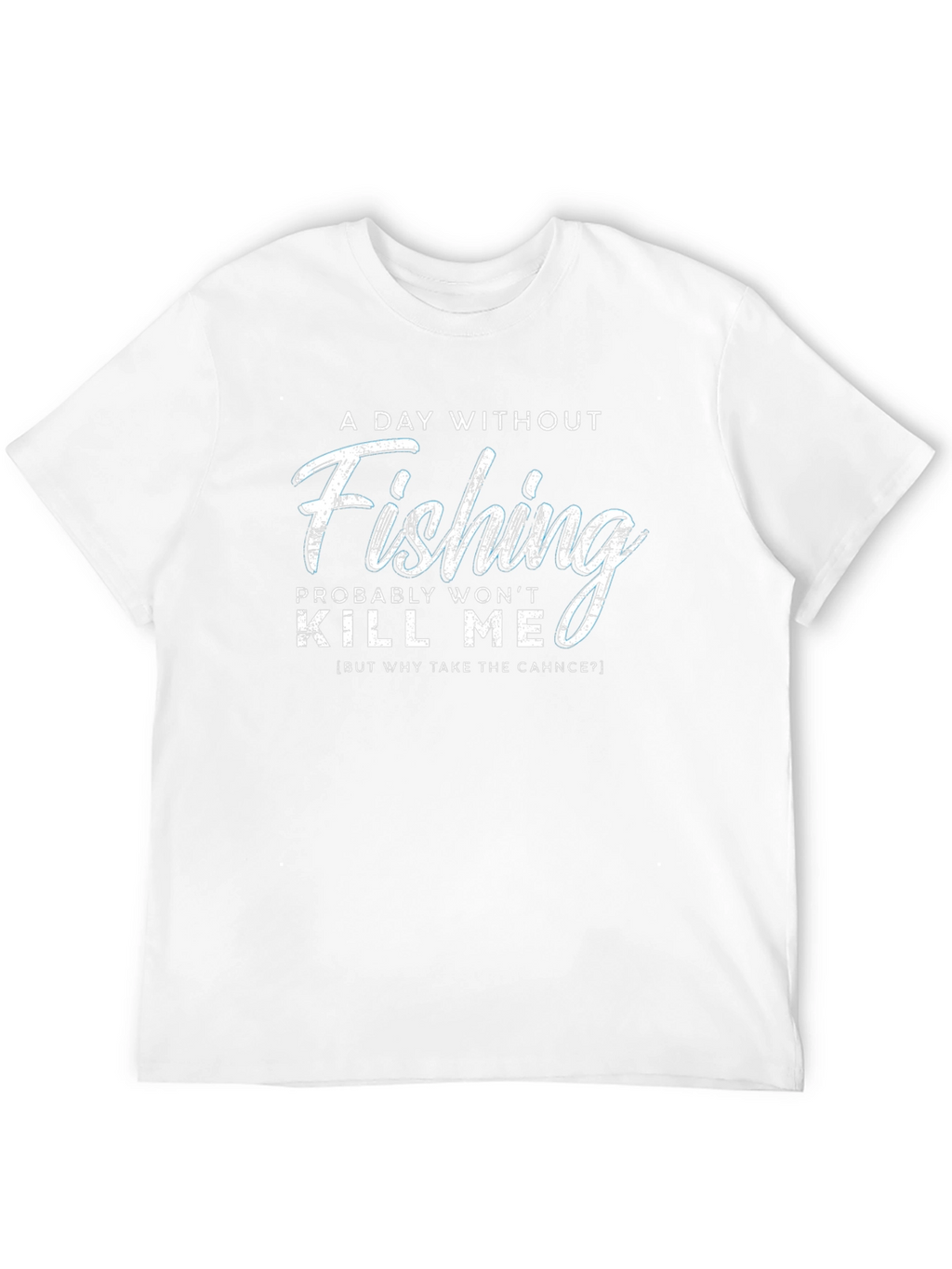 Fishing Humor T-Shirt - A Day Without Fishing