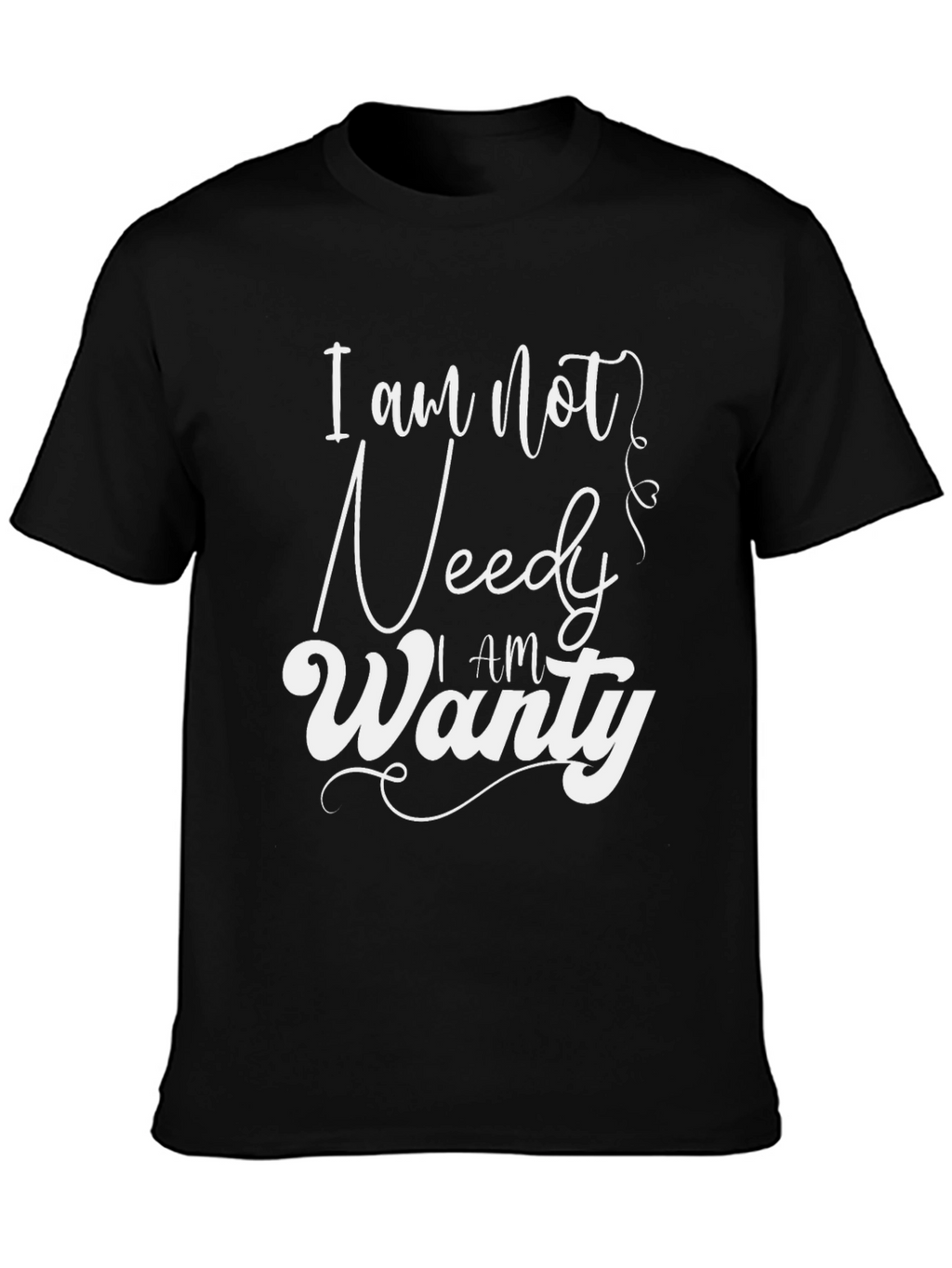I am Not Needy I am Wanty Black T-Shirt
