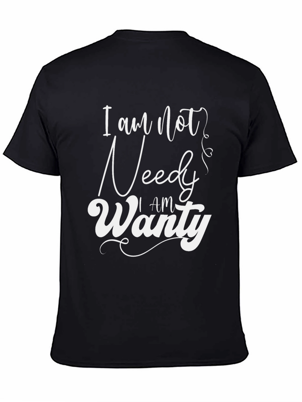 I am Not Needy I am Wanty Black T-Shirt