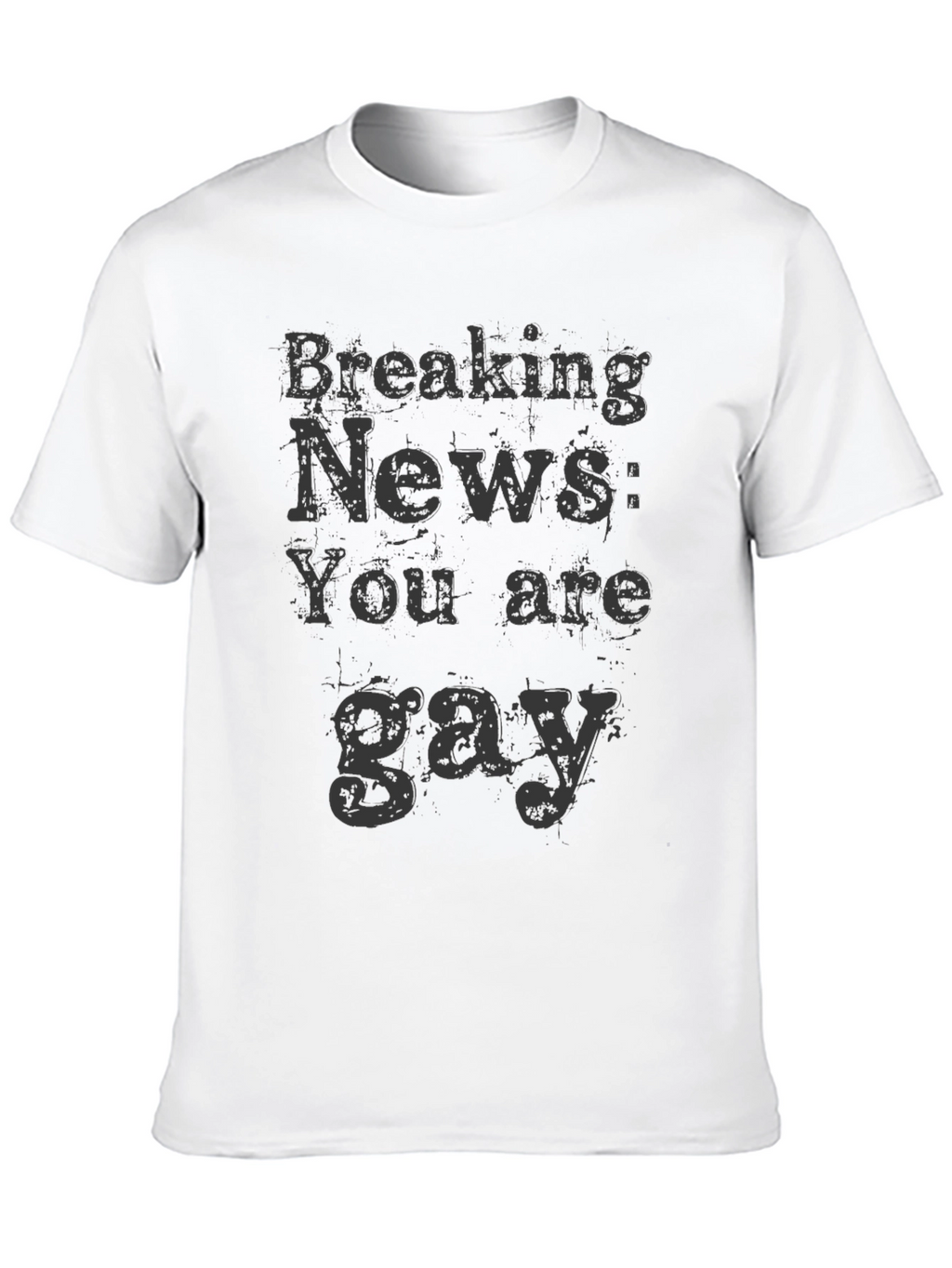 Breaking News You Are Gay T-Shirt