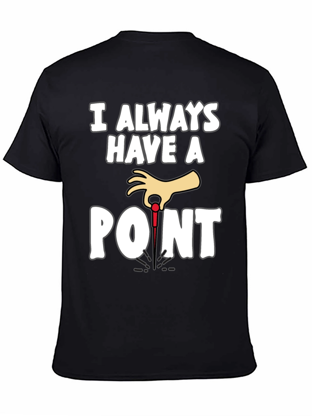 I Always Have A Point Dart T-Shirt