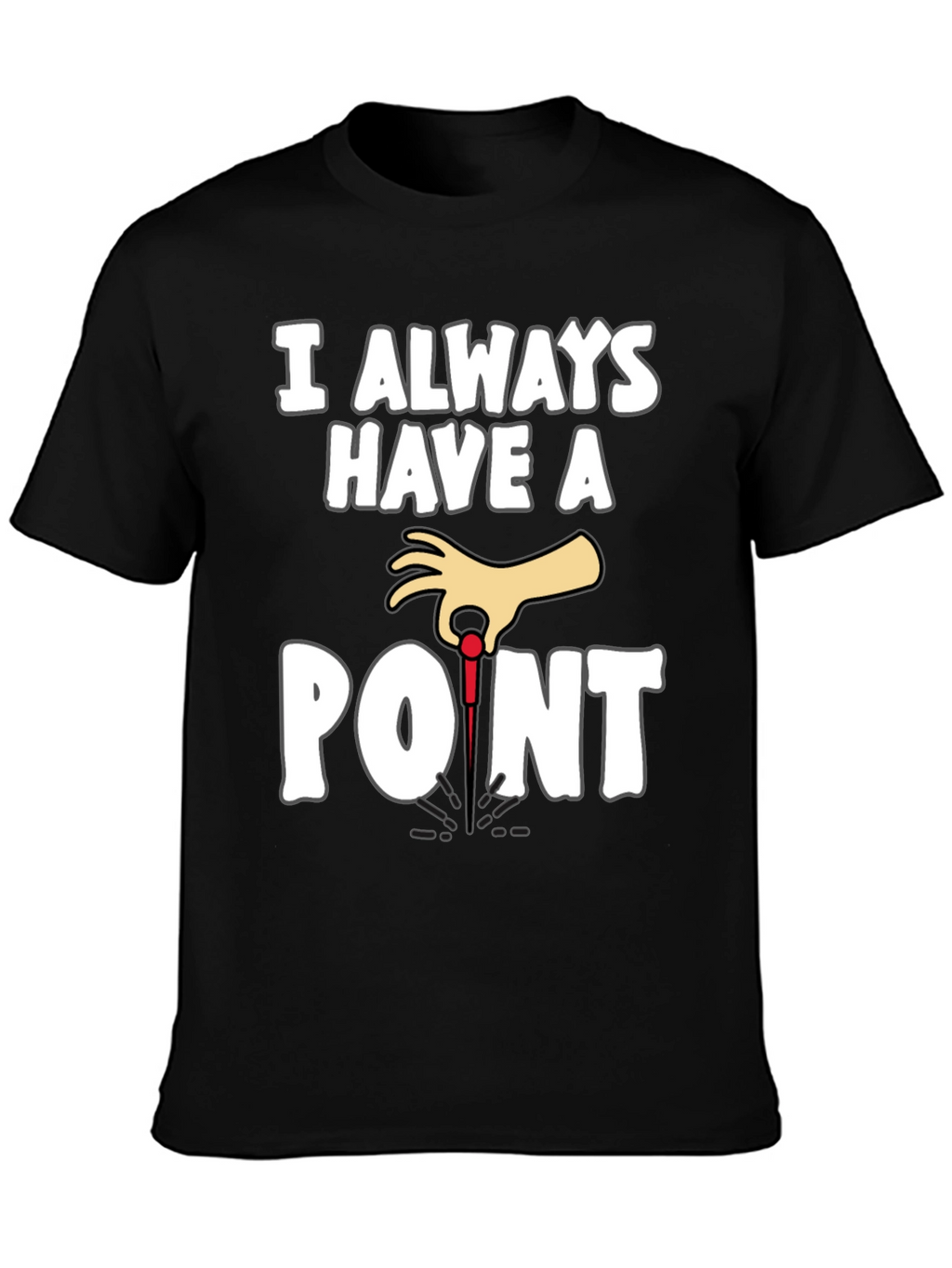 I Always Have A Point Dart T-Shirt