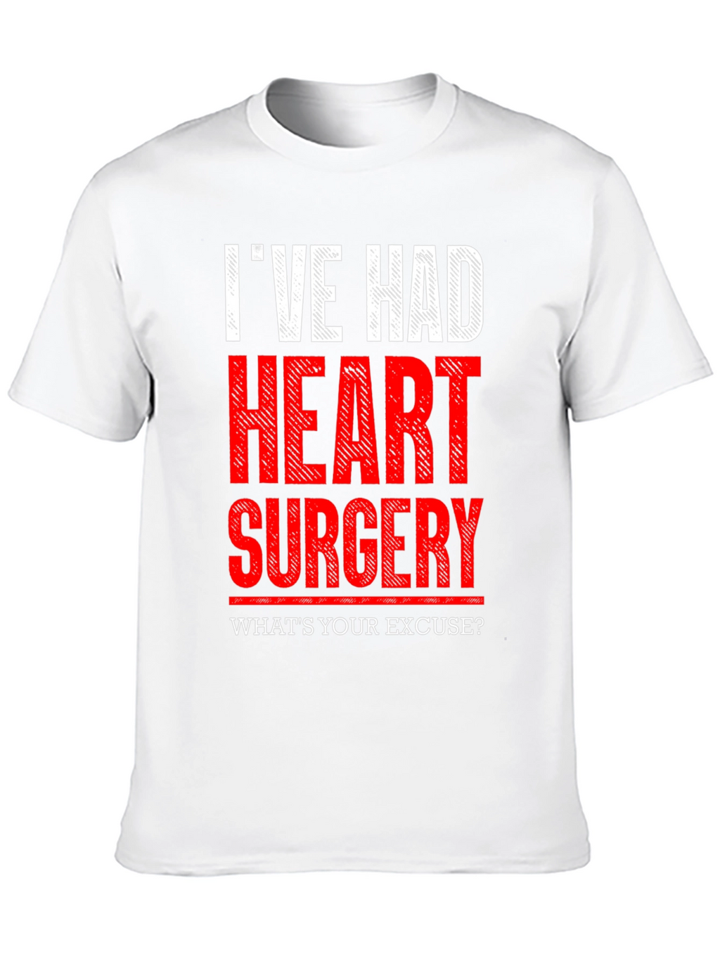 Ive Had Heart Surgery T-Shirt - Whats Your Excuse?