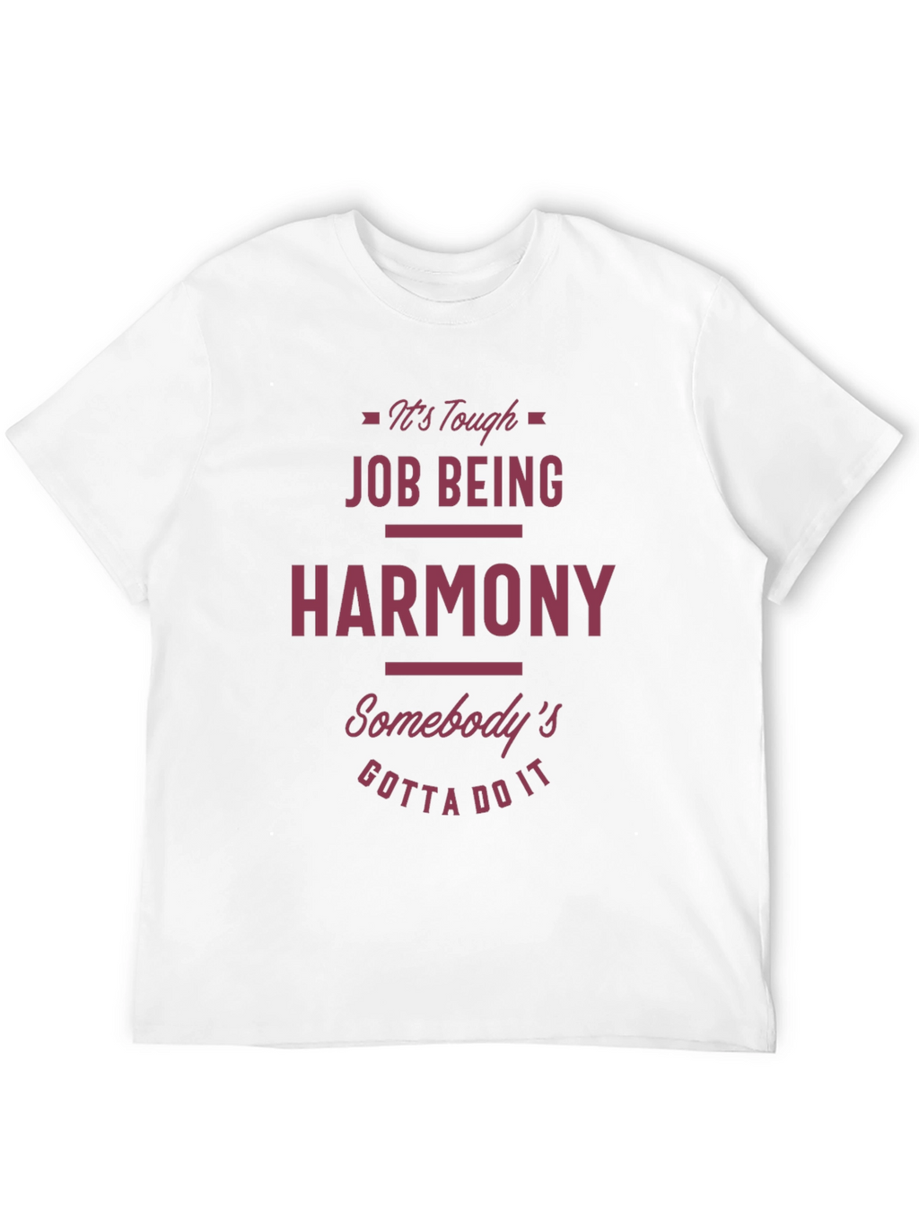 Funny Harmony T-Shirt - Tough Job Gotta Do It