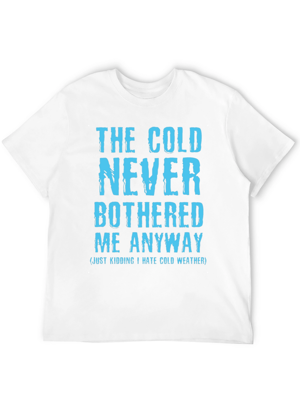 Funny The Cold Never Bothered Me Graphic Tee