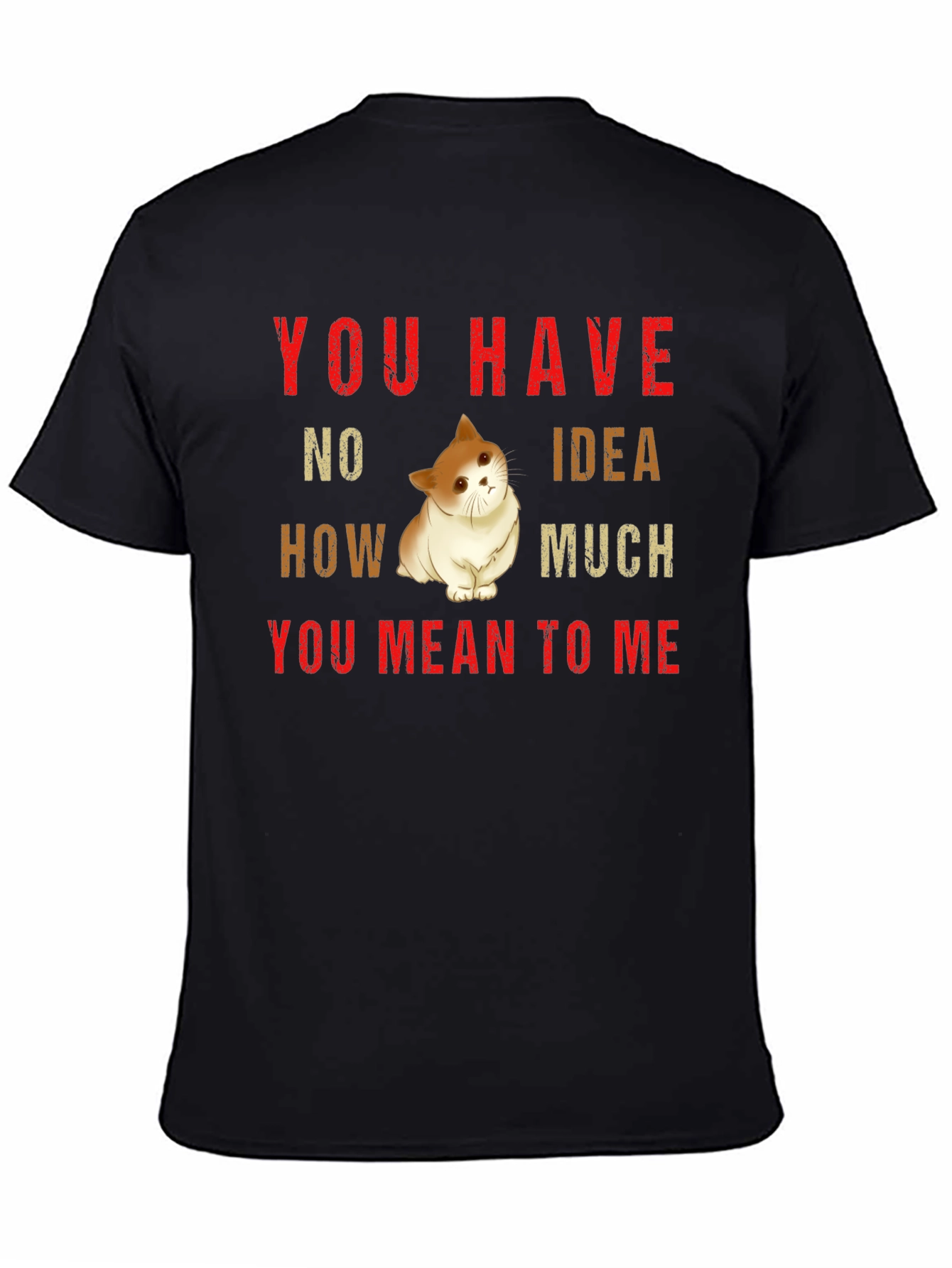 You Have No Idea How Much You Mean To Me Cat T-Shirt
