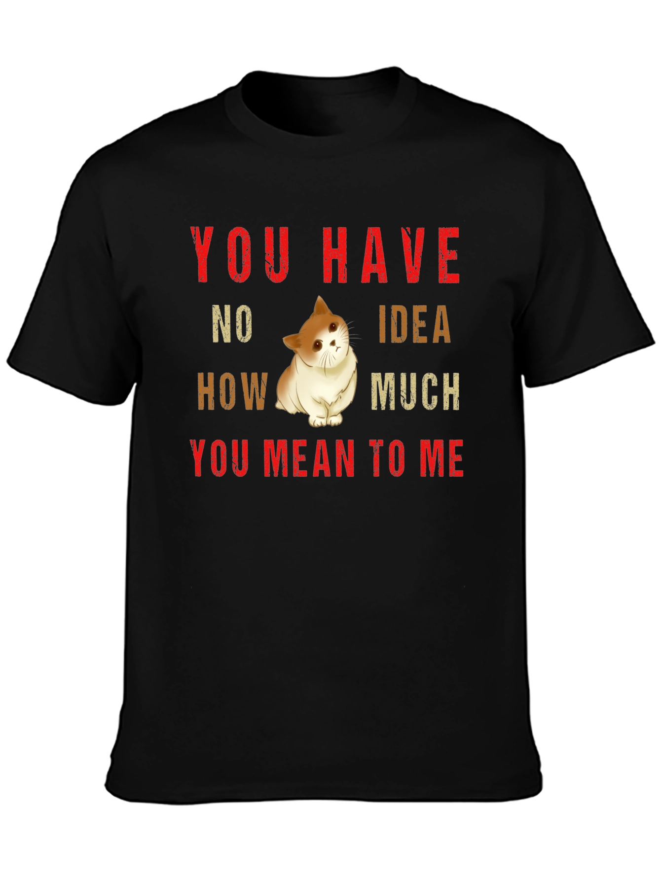 You Have No Idea How Much You Mean To Me Cat T-Shirt