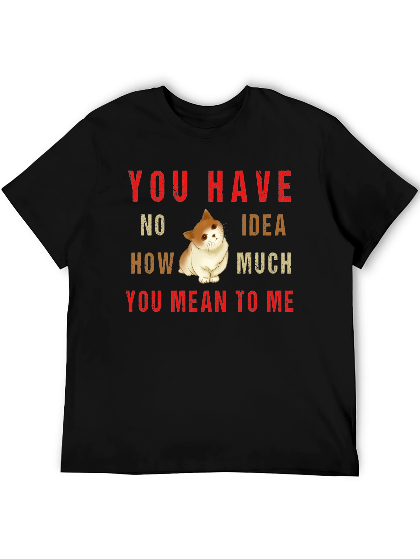 You Have No Idea How Much You Mean To Me Cat T-Shirt