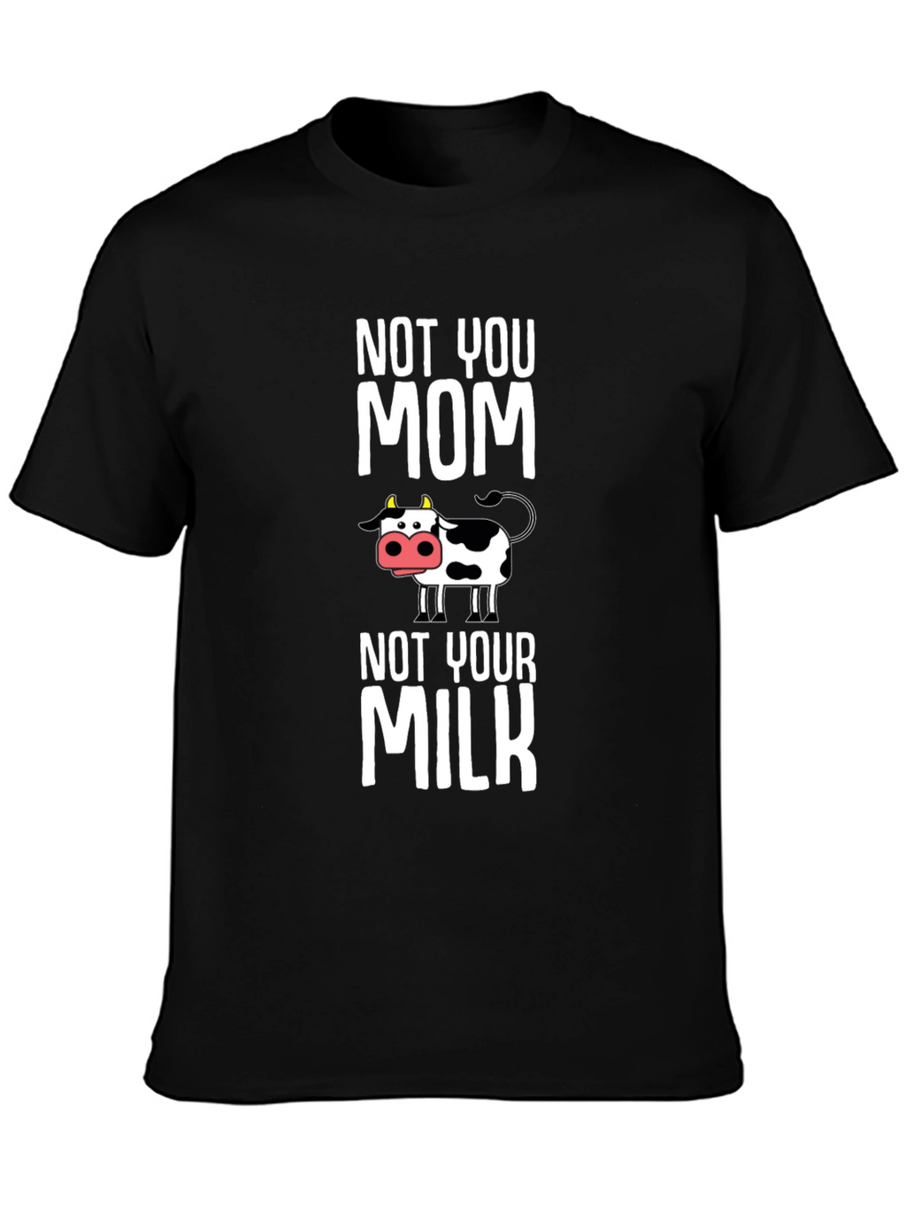 Not You Mom Not Your Milk Cow Graphic T-Shirt