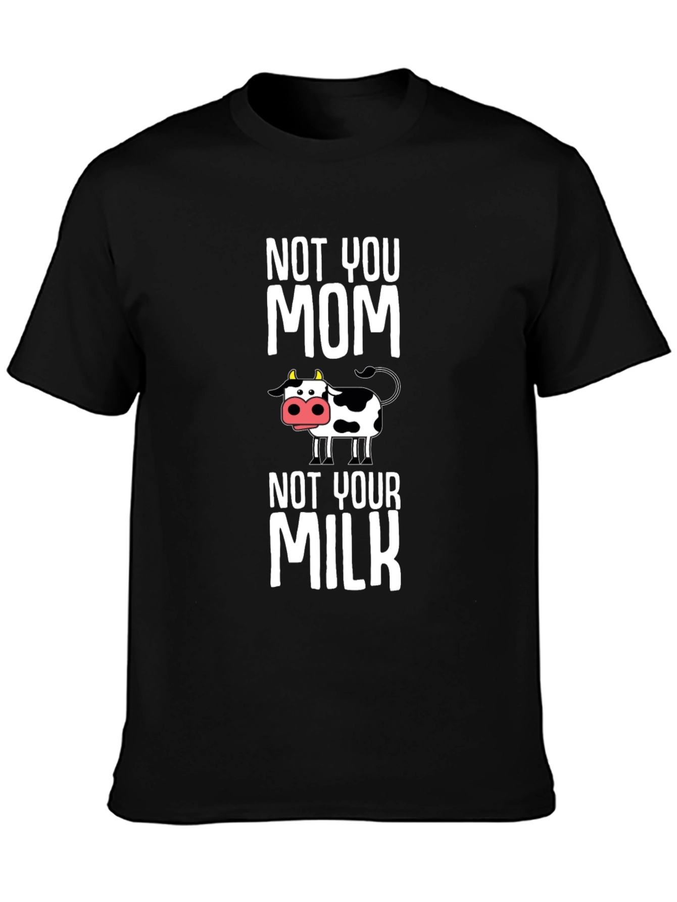 Not You Mom Not Your Milk Cow Graphic T-Shirt