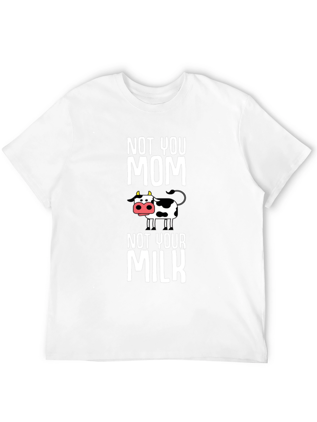 Not You Mom Not Your Milk Cow Graphic T-Shirt