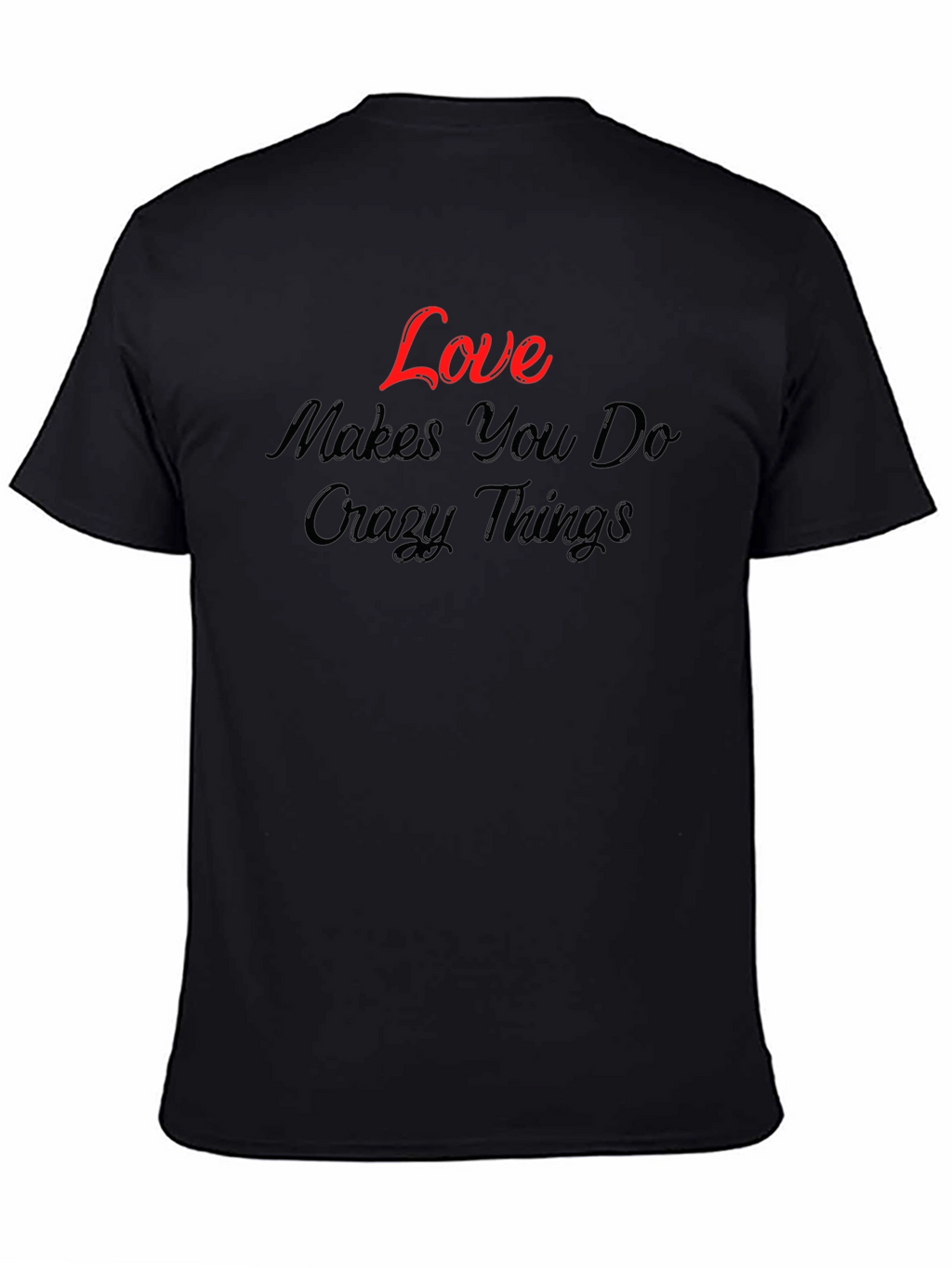 Love Makes You Do Crazy Things - Graphic T-Shirt
