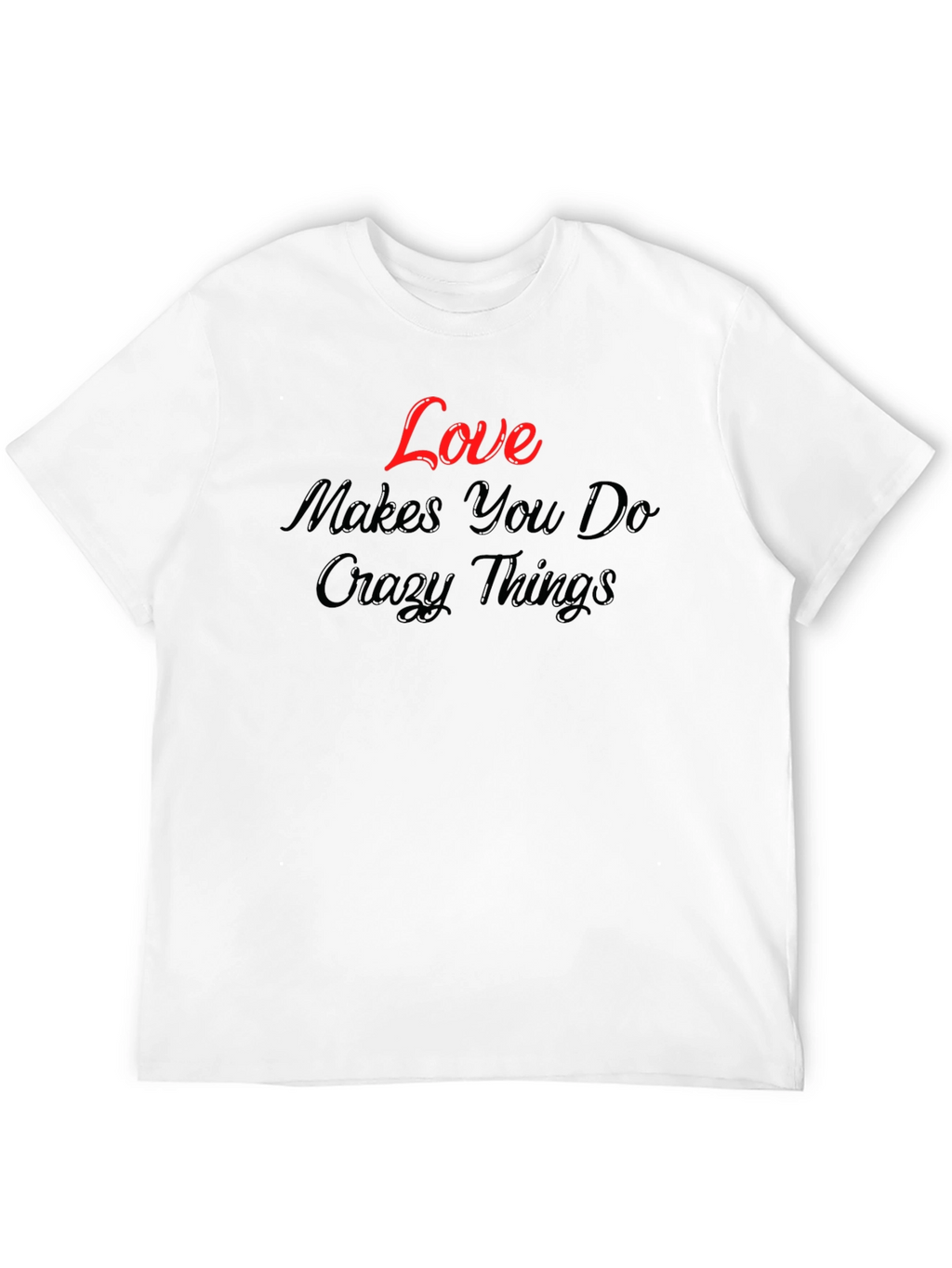 Love Makes You Do Crazy Things - Graphic T-Shirt