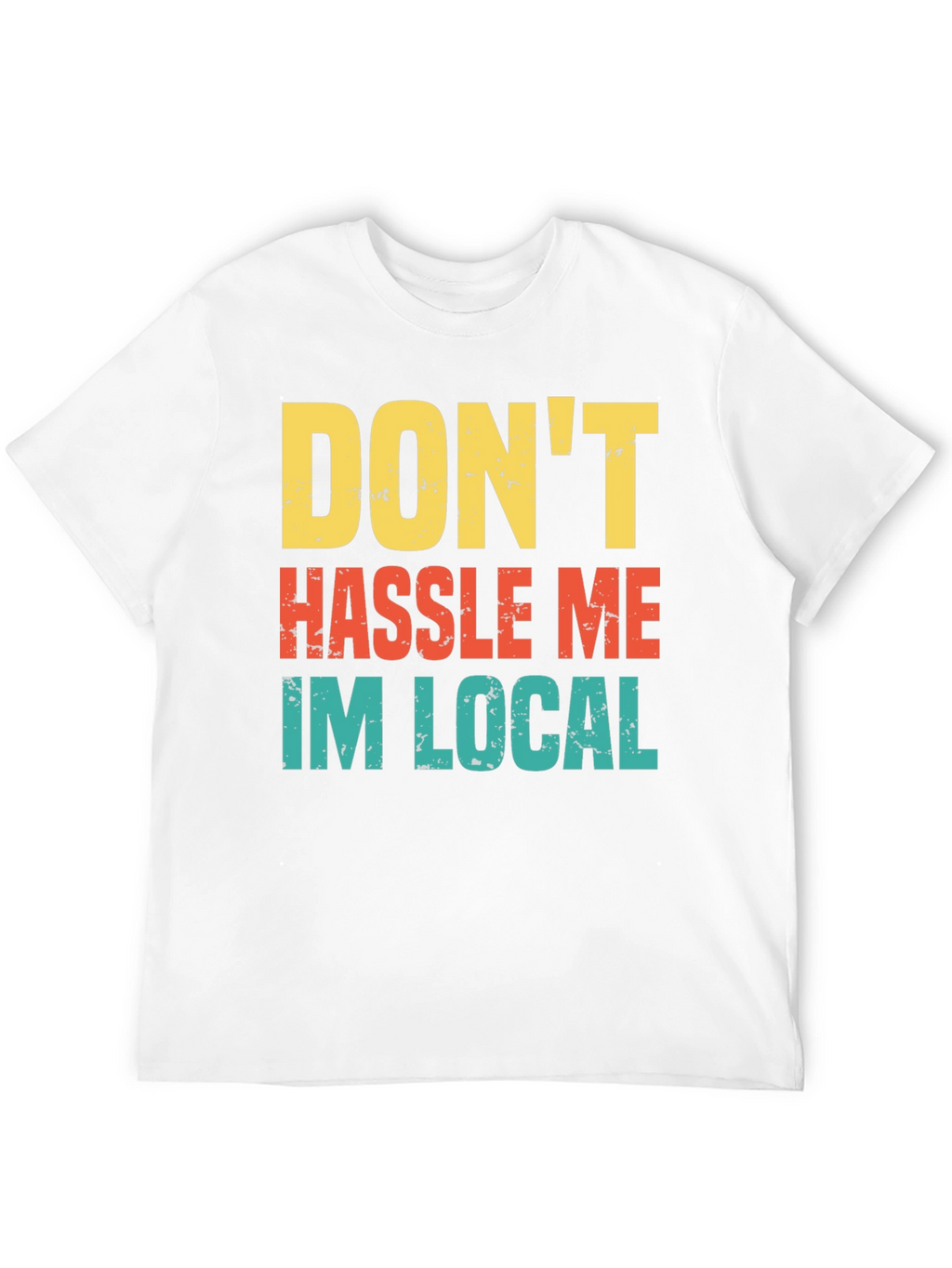 Dont Hassle Me Im Local Mens Tee