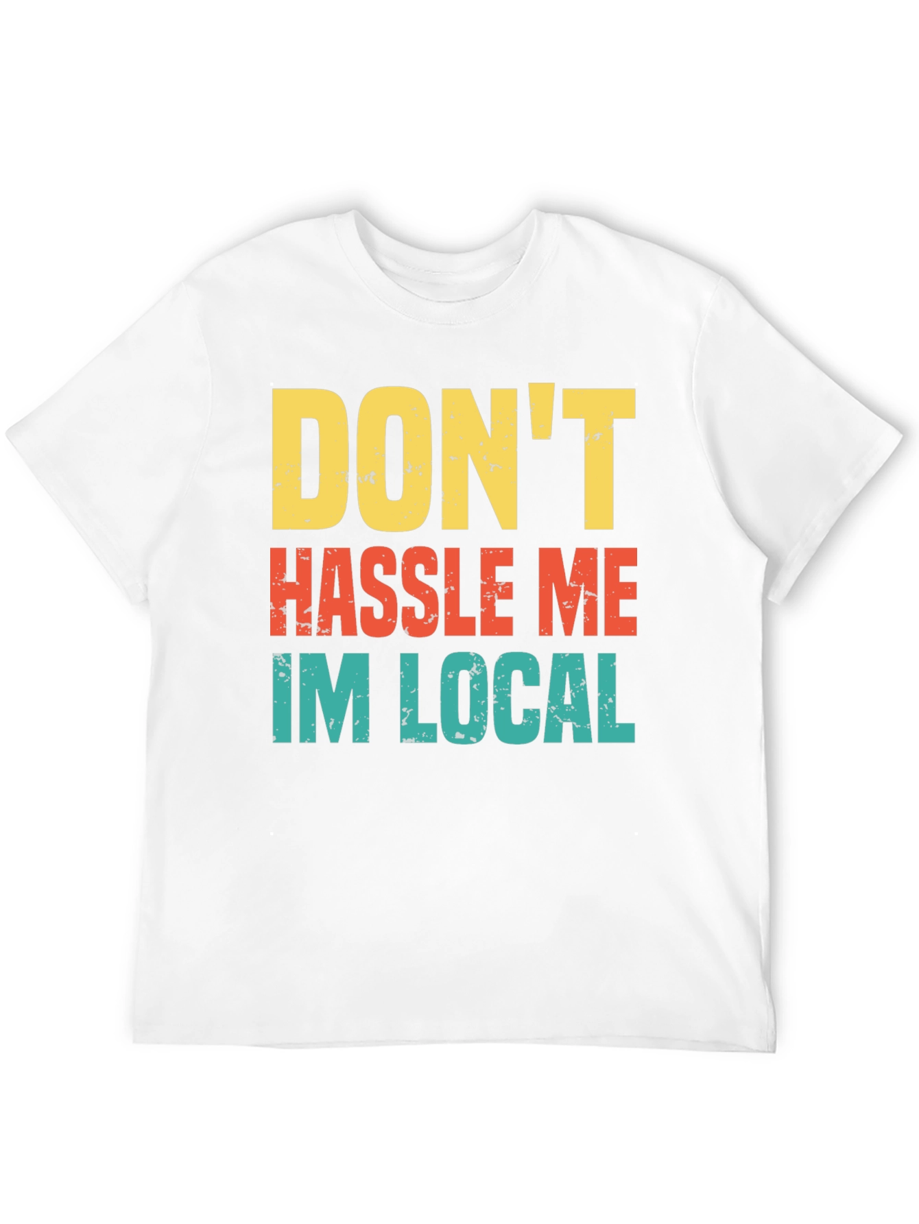 Dont Hassle Me Im Local Mens Tee