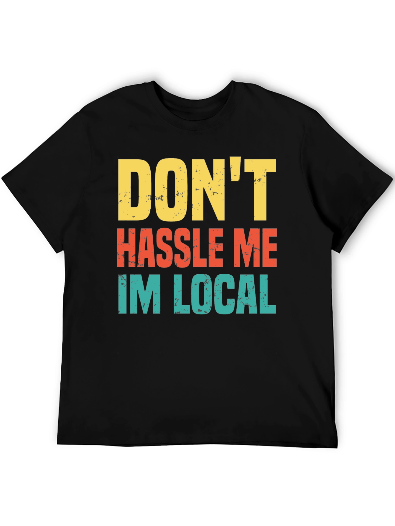 Dont Hassle Me Im Local Mens Tee