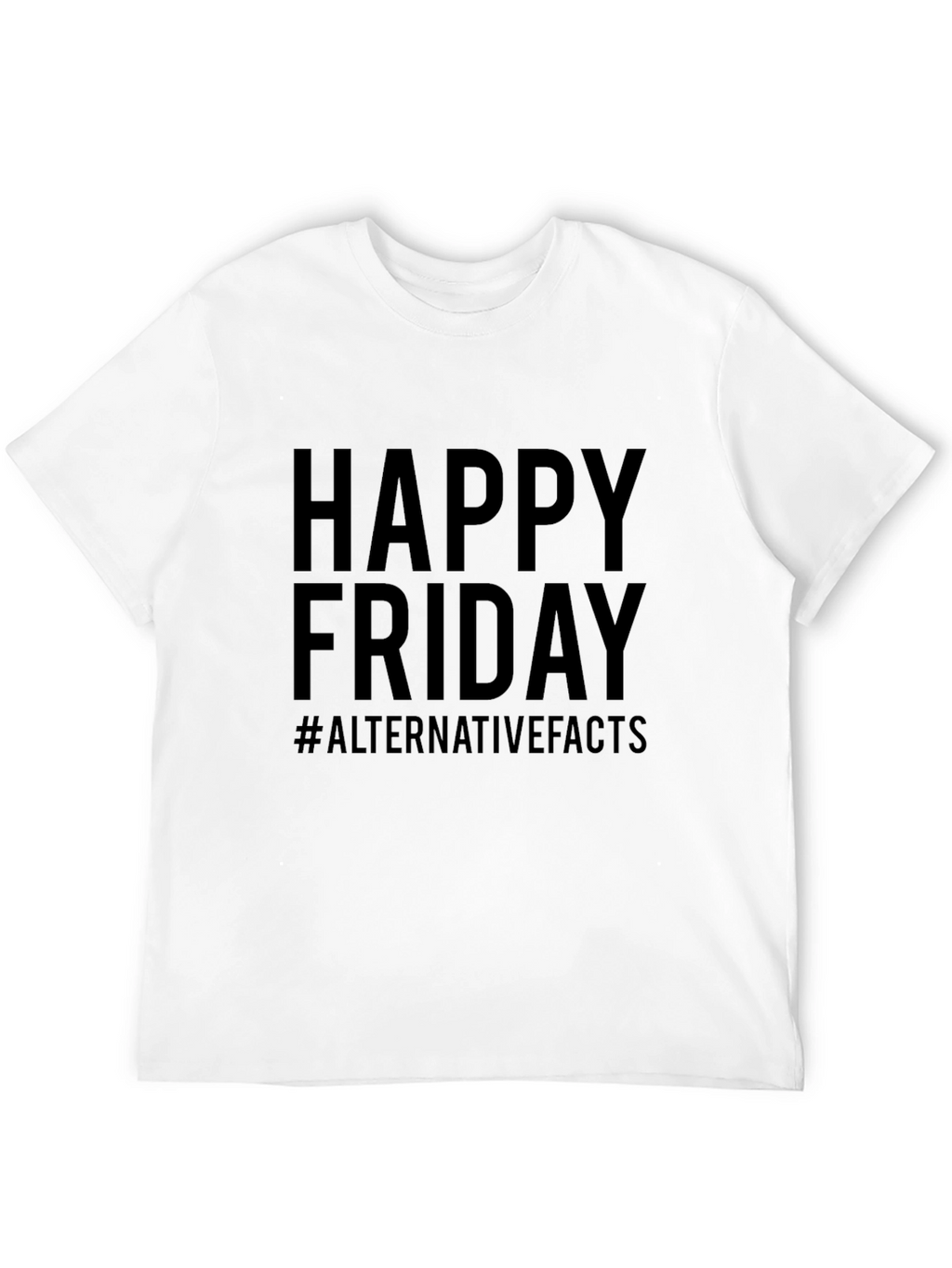 Happy Friday #AlternativeFacts Graphic T-Shirt
