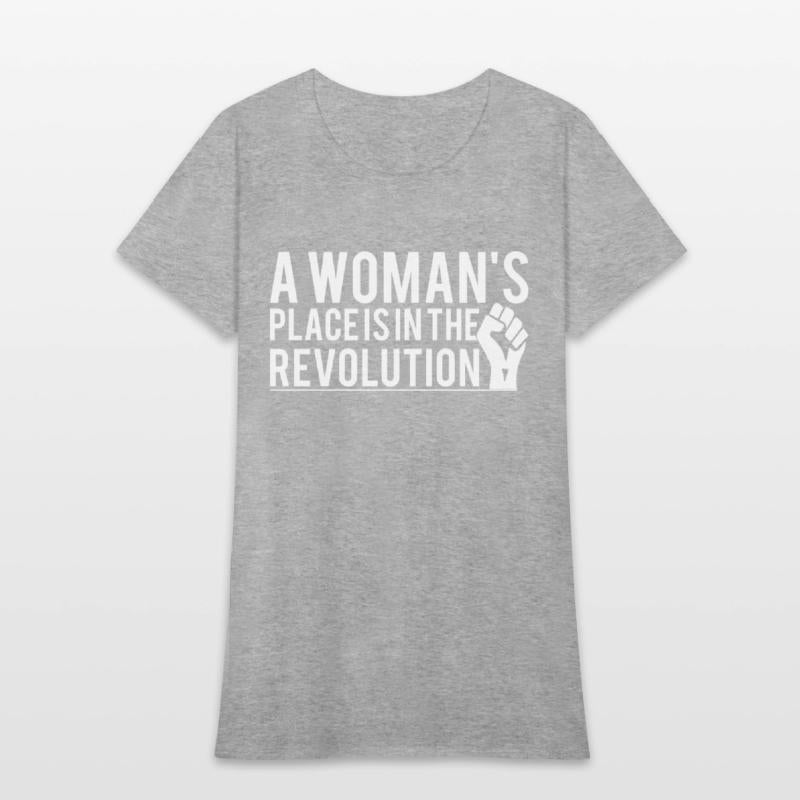A Woman's Place Is In The Revolution T-Shirts