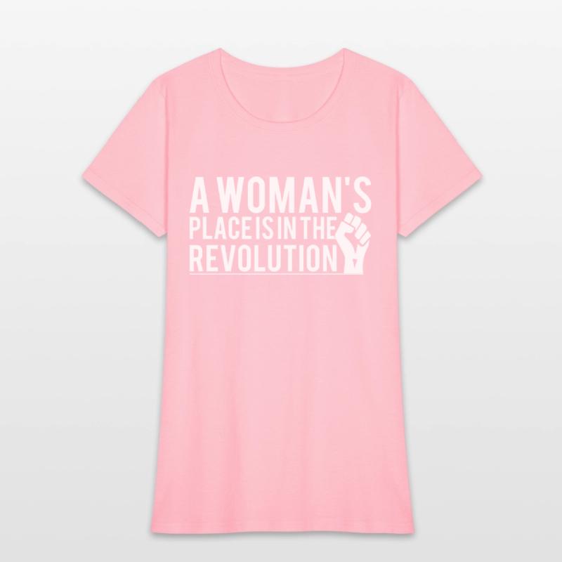 A Woman's Place Is In The Revolution T-Shirts