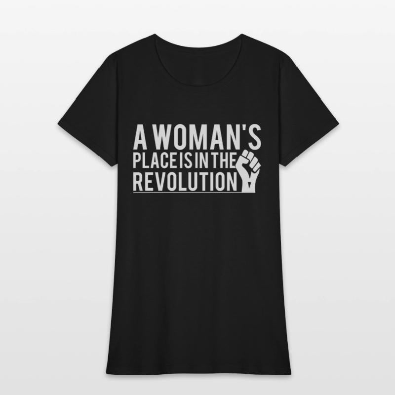 A Woman's Place Is In The Revolution T-Shirts