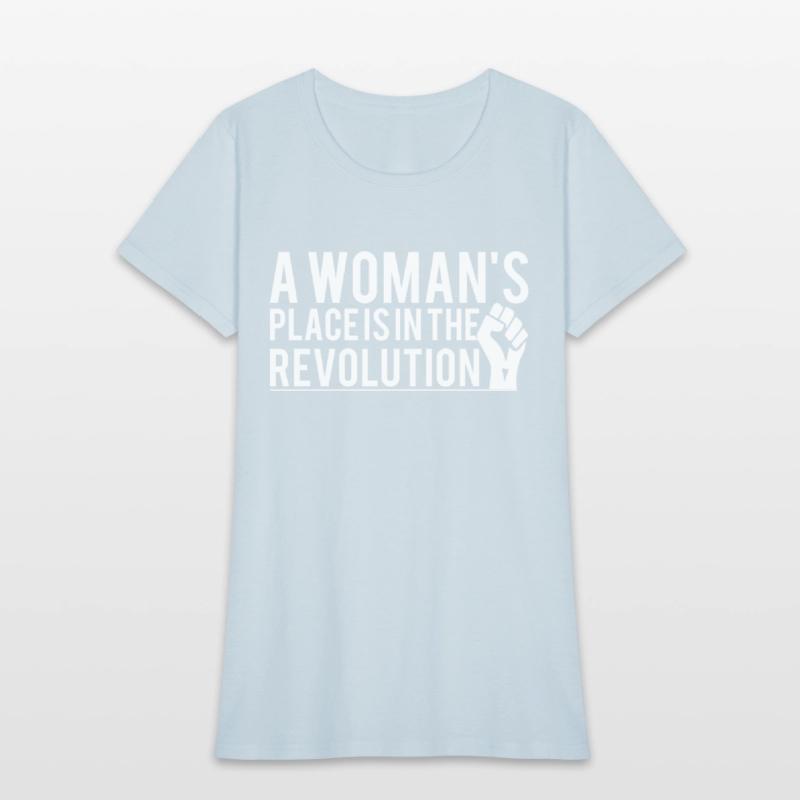 A Woman's Place Is In The Revolution T-Shirts