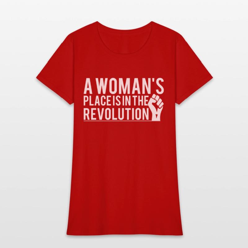 A Woman's Place Is In The Revolution T-Shirts