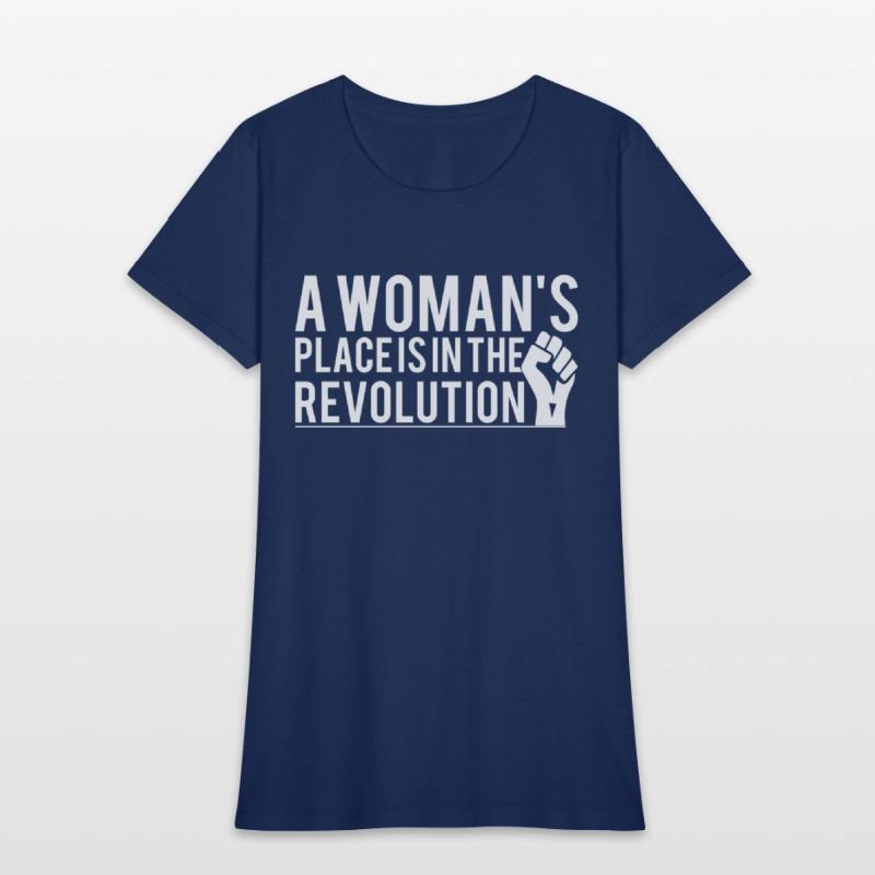 A Woman's Place Is In The Revolution T-Shirts