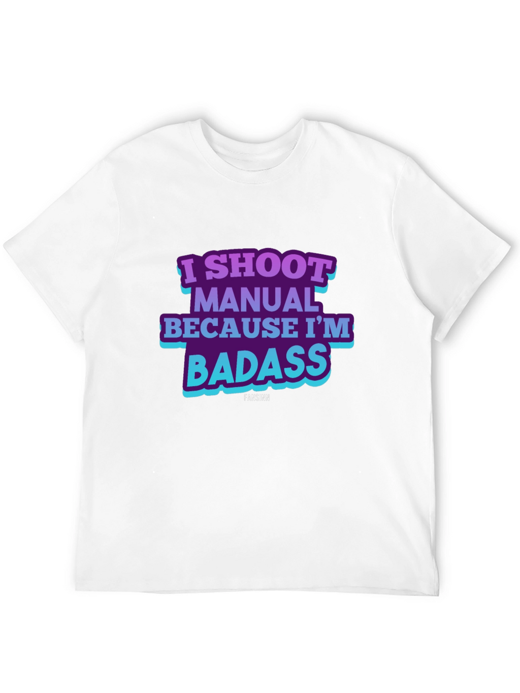 I Shoot Manual Because Im Badass T-Shirt