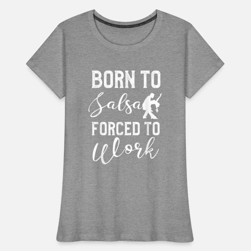 Born to Salsa Forced To Work Latin Dancer Dance