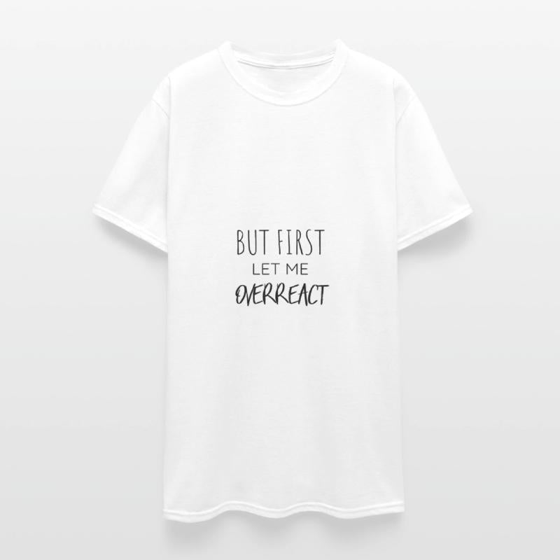 But First Let Me Overreact Funny T-Shirt