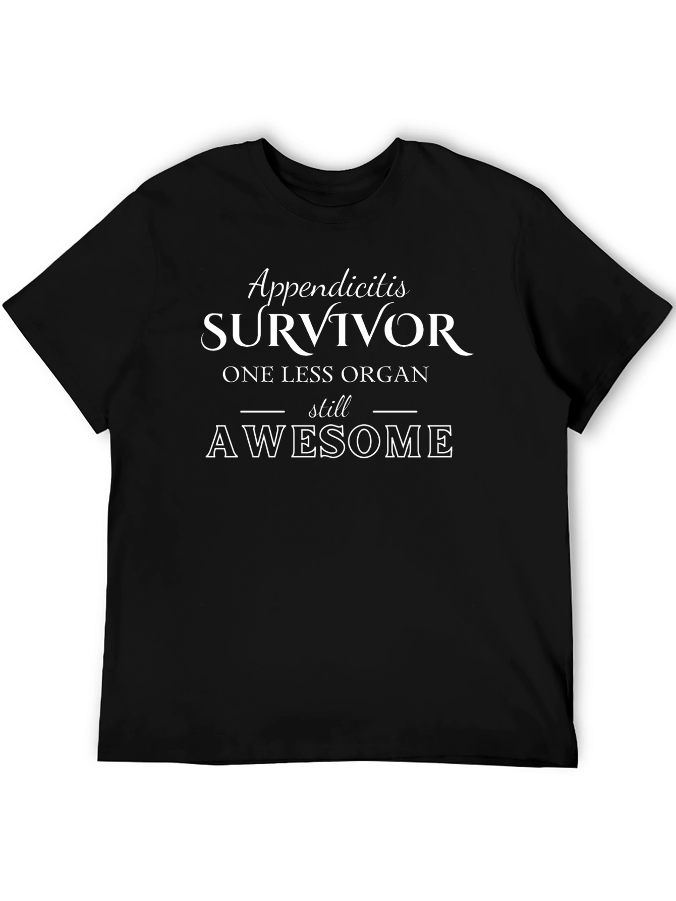 Appendicitis Survivor T-Shirt - One Less Organ Still Awesome!
