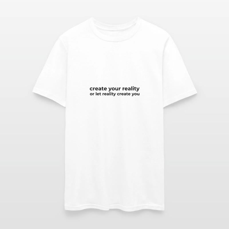 create your reality or let reality create you