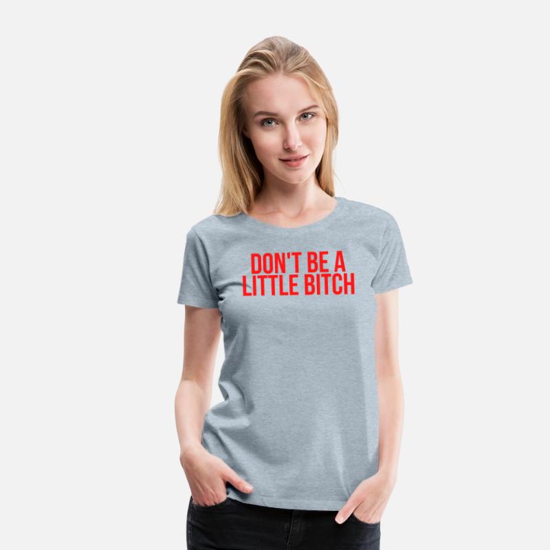 DON'T BE A LITTLE BITCH (in red letters)