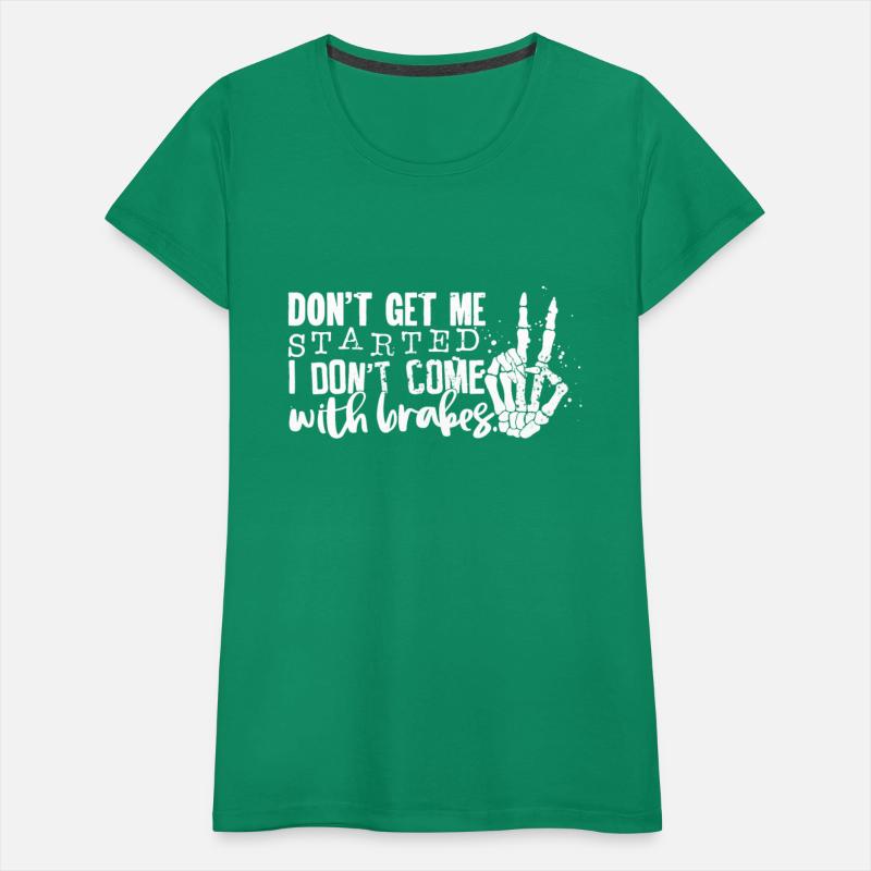 Don't Get Me Started I Don't Come With Brakes