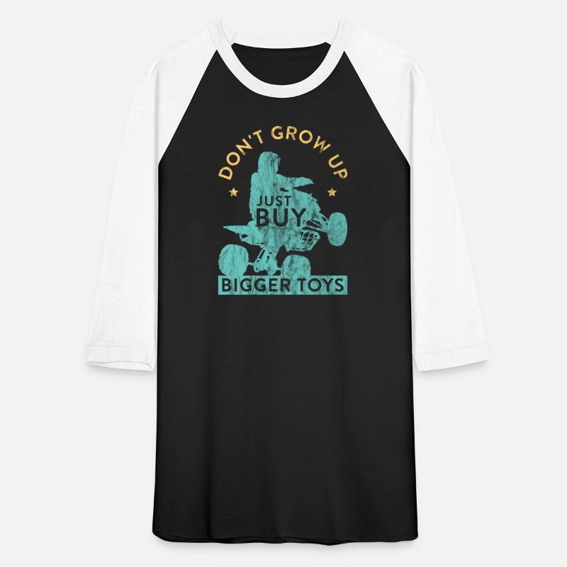 Don't Grow Up Just Buy Bigger Toys ATV Four Wheele