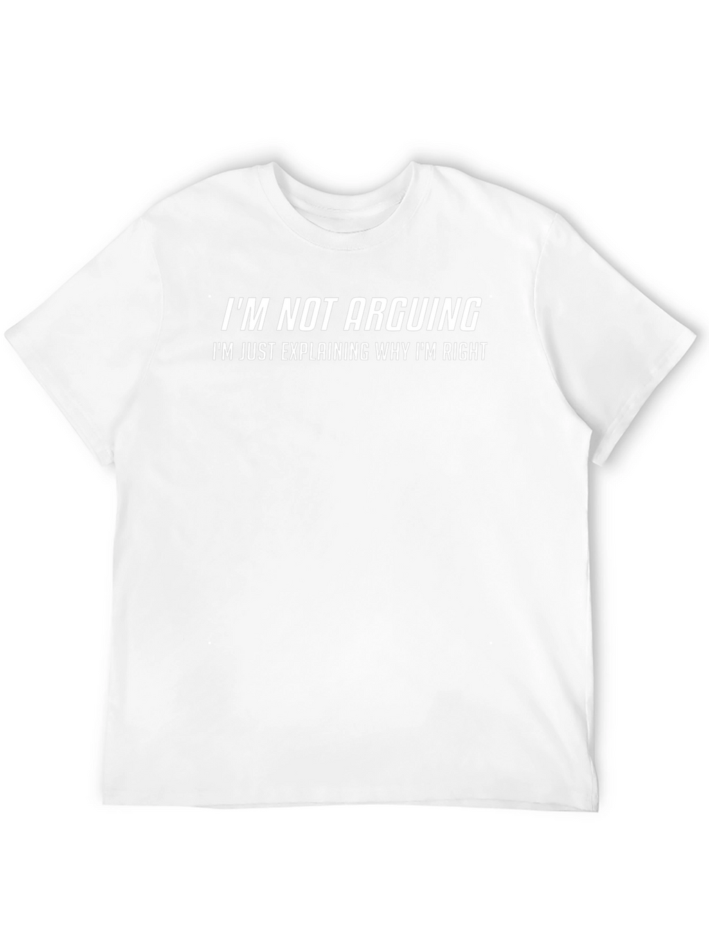 Funny Sarcastic T-Shirt - Im Not Arguing