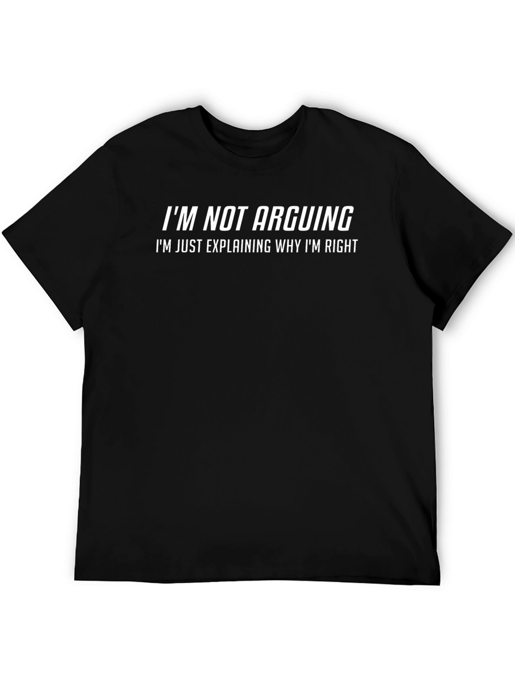 Funny Sarcastic T-Shirt - Im Not Arguing