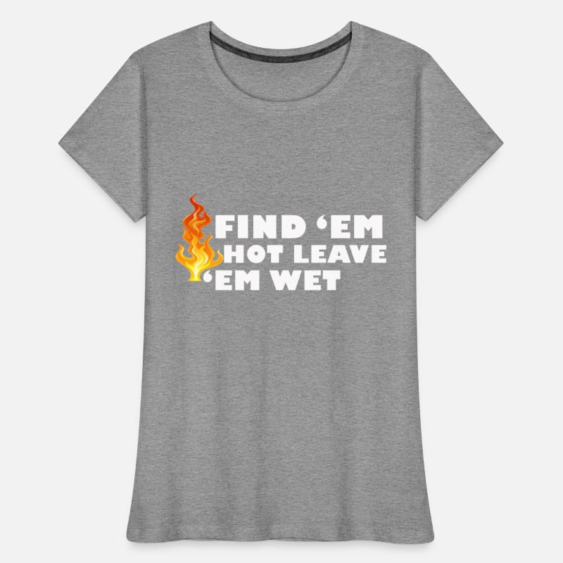 Find 'Em Hot Leave 'Em Wet Funny Fire Fighter Resc