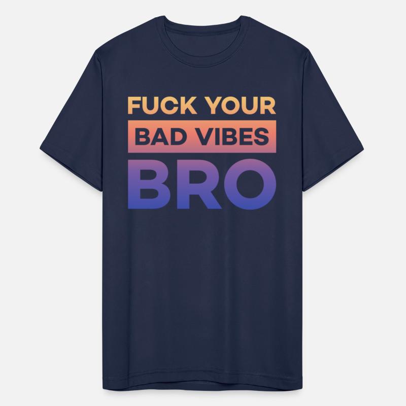 fuck your bad vibes bro