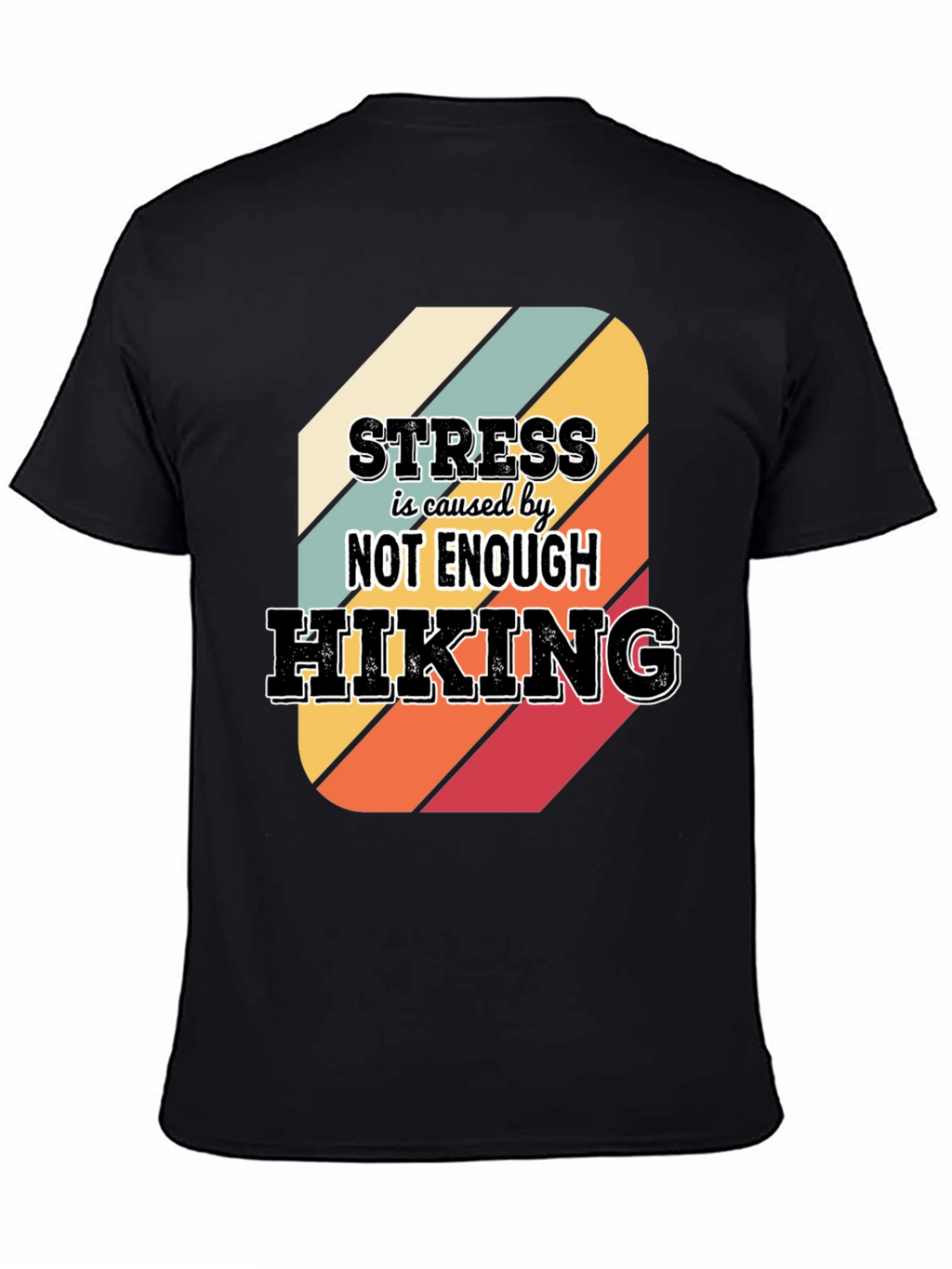Hiking T-Shirt: Stress is Caused by Not Enough Hiking